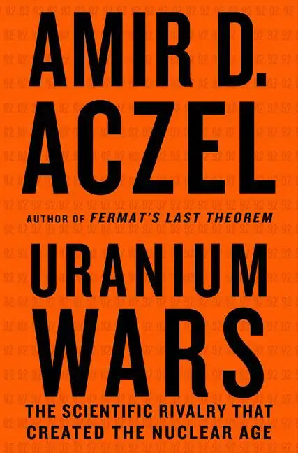 Uranium Wars: The Scientific Rivalry That Created the Nuclear Age - Paperback