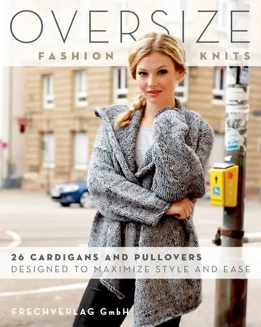 Oversize Fashion Knits: 26 Cardigans and Pullovers Designed to Maximize Style and Ease - Paperback
