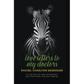 Love Letters to My Doctors: A true story for your amusement, your heartbreak, and your healing. - Paperback