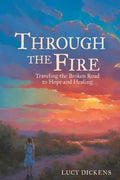 Through the Fire: Traveling the Broken Road to Hope and Healing - Paperback