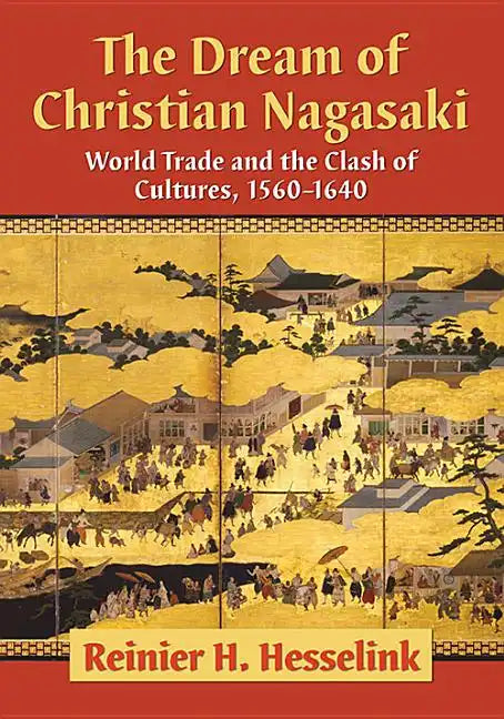 The Dream of Christian Nagasaki: World Trade and the Clash of Cultures, 1560-1640 - Paperback