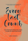 Every Last Crumb: From Fresh Loaf to Final Crust, Recipes to Make the Most of Your Bread - Hardcover