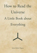 How to Read the Universe: A Little Book about Everything - Hardcover