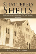 Shattered Shells: Reflections on a Seminarian's Fall and Recovery: A Memoir - Paperback
