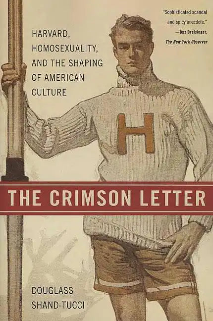 The Crimson Letter: Harvard, Homosexuality, and the Shaping of American Culture - Paperback