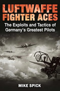 Luftwaffe Fighter Aces: The Exploits and Tactics of Germany's Greatest Pilots - Hardcover