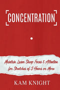 Concentration: Maintain Laser Sharp Focus and Attention for Stretches of 5 Hours or More - Paperback