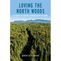 Loving the North Woods: 25 Years of Historic Conservation in Maine - Paperback
