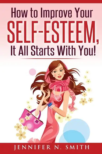 Self-Esteem: How to Improve Your Self-Esteem - It all starts with you! - Paperback