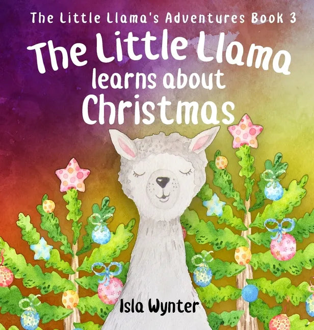 The Little Llama Learns About Christmas: An illustrated children's book - Hardcover