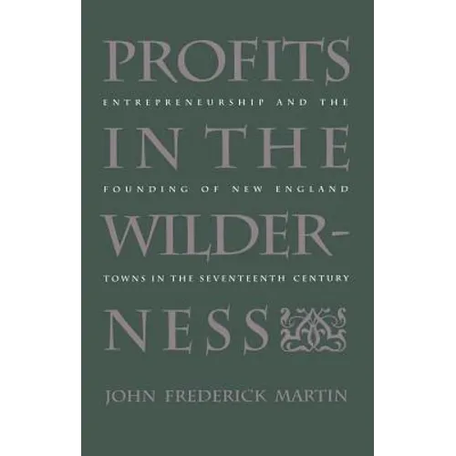 Profits in the Wilderness: Entrepreneurship and the Founding of New England Towns in the Seventeenth Century - Paperback