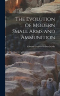 The Evolution of Modern Small Arms and Ammunition - Hardcover