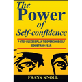 Power of Self-confidence: 7-step Success Plan to Overcome Self Doubt and Fear - Paperback