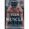 Teen Muscle: The Ultimate Bodybuilding Guide for Young Athletes - Paperback