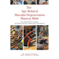The Age Related Macular Degeneration Mastery Bible: Your Blueprint for Complete Age Related Macular Degeneration Management - Paperback