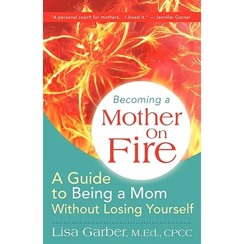 Becoming a Mother on Fire: A Guide to Being a Mom Without Losing Yourself - Paperback