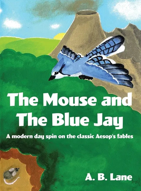 The Mouse and The Blue Jay: A modern day spin on the classic Aesop's fables - Hardcover