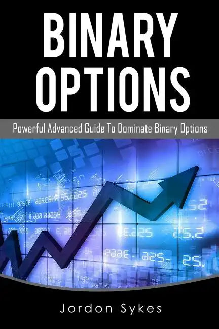 Binary Options Advanced: Powerful Advanced Guide To Dominate Binary Options - Paperback