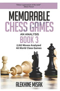 Memorable Chess Games: Book 3 - An Analysis 2,162 Moves Analyzed 48 World Class Games Chess for Beginners Intermediate & Experts World Champi - Paperback