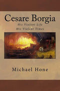 Cesare Borgia: His Violent Life His Violent Times - Paperback