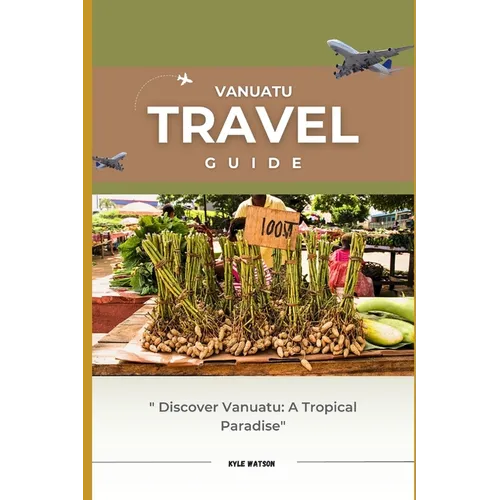Vanuatu Travel Guide 2023: "Discover Vanuatu: A Tropical Paradise Awaits" - Paperback