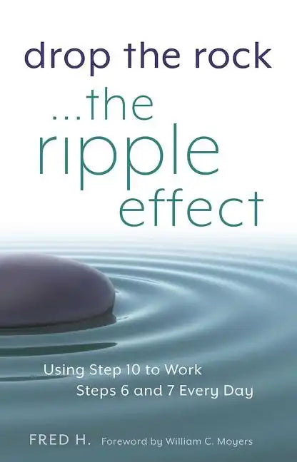 Drop the Rock--The Ripple Effect: Using Step 10 to Work Steps 6 and 7 Every Day - Paperback