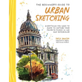 The Beginner's Guide to Urban Sketching: Everything You Need to Know to Capture Your Favorite Places in Ink and Watercolor - Paperback