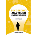Succeeding as a Young Entrepreneur: Lessons in Life and Business - Paperback