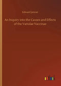An Inquiry into the Causes and Effects of the Variolae Vaccinae - Paperback