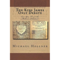 The King James Only Debate: Can You Trust the Modern Scholars? - Paperback