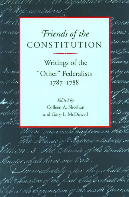 Friends of the Constitution: Writings of the "Other" Federalists, 1787-1788 - Paperback