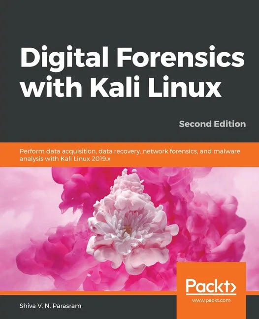 Digital Forensics with Kali Linux - Second Edition: Perform data acquisition, data recovery, network forensics, and malware analysis with Kali Linux - Paperback