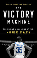 The Victory Machine: The Making and Unmaking of the Warriors Dynasty - Paperback