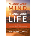 Change Your Mind and Change Your Life: Your Guide to Emotional Health and Fulfillment - Paperback