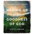 Waking Up to the Goodness of God: 40 Days Toward Healing and Wholeness - Hardcover