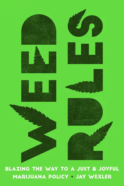 Weed Rules: Blazing the Way to a Just and Joyful Marijuana Policy - Hardcover