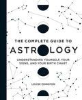 The Complete Guide to Astrology: Understanding Yourself, Your Signs, and Your Birth Chart - Hardcover