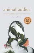 Animal Bodies: On Death, Desire, and Other Difficulties - Paperback