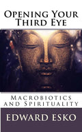 Opening Your Third Eye: Macrobiotics and Spirituality - Paperback