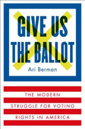 Give Us the Ballot: The Modern Struggle for Voting Rights in America - Hardcover