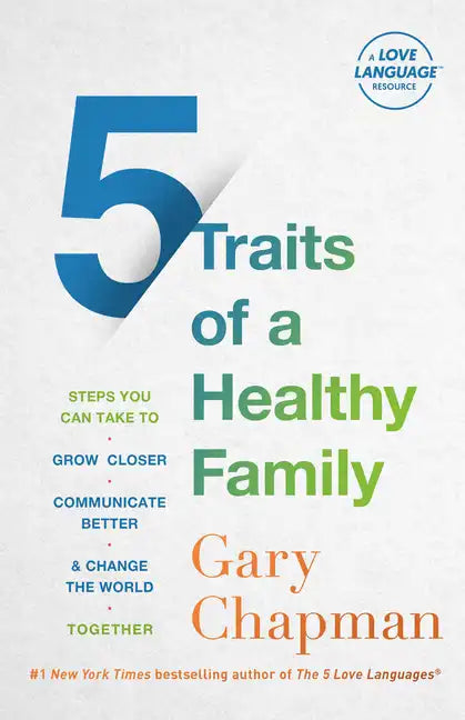 5 Traits of a Healthy Family: Steps You Can Take to Grow Closer, Communicate Better, and Change the World Together - Paperback