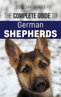 The Complete Guide to German Shepherds: Selecting, Training, Feeding, Exercising, and Loving your new German Shepherd - Hardcover