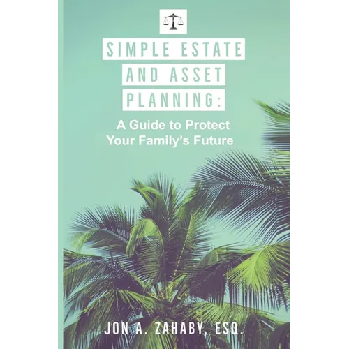 Simple Estate and Asset Planning: A Guide to Protect Your Family's Future - Paperback
