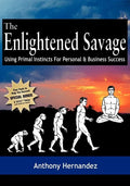 The Enlightened Savage: Using Primal Instincts for Personal & Business Success - Paperback