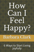 How Can I Feel Happy?: 6 Ways to Start Living Joyfully - Paperback