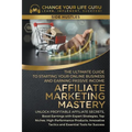 Affiliate Marketing Mastery: The Ultimate Guide to Starting Your Online Business and Earning Passive Income - Paperback