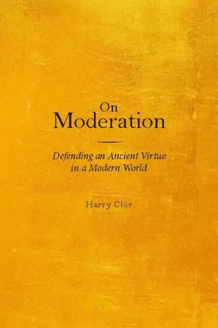 On Moderation: Defending an Ancient Virtue in a Modern World - Paperback