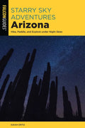 Starry Sky Adventures Arizona: Hike, Paddle, and Explore Under Night Skies - Paperback