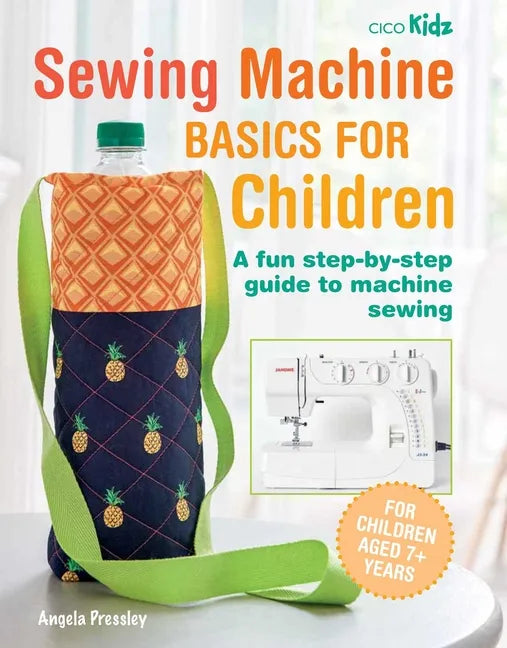 Sewing Machine Basics for Children: A Fun Step-By-Step Guide to Machine Sewing - Paperback