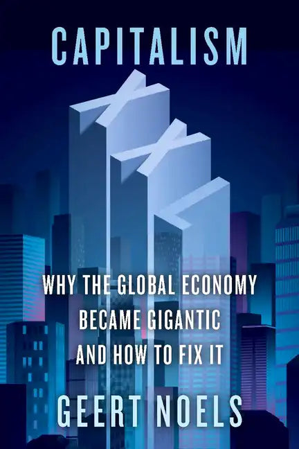 Capitalism XXL: Why the Global Economy Became Gigantic and How to Fix It - Hardcover